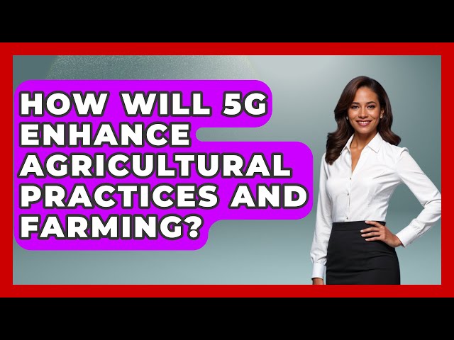 How Will 5G Enhance Agricultural Practices and Farming? | Emerging Tech Insider