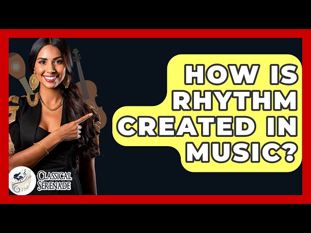 How Is Rhythm Created In Music? - Classical Serenade