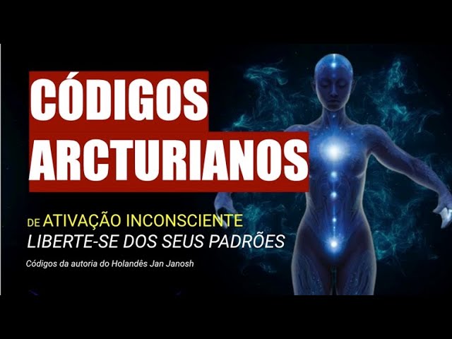 CÓDIGOS ARCTURIANOS DE ATIVAÇÃO INCONSCIENTE.