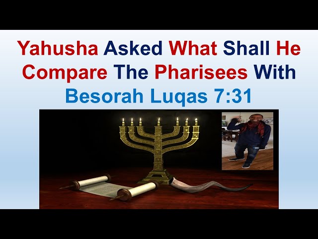 Yahusha Asked What Shall He Compare The Pharisees With - Besorah Luke 7:31