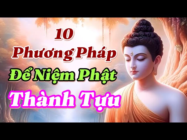 Có rất nhiều pháp môn niệm Phật. Đây là 10 pháp Môn niệm Phật dễ thành tựu nhất