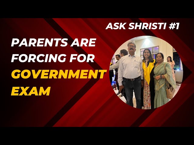 Parents are forcing for Government Exam Preparation | Ask Shristi #1