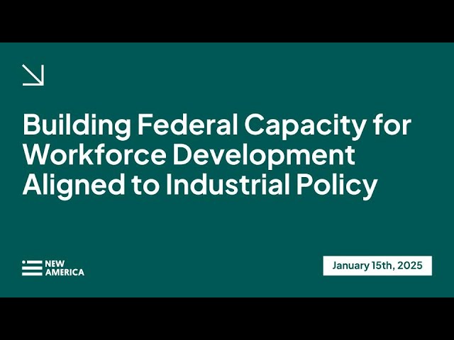 Building Federal Capacity for Workforce Development Aligned to Industrial Policy