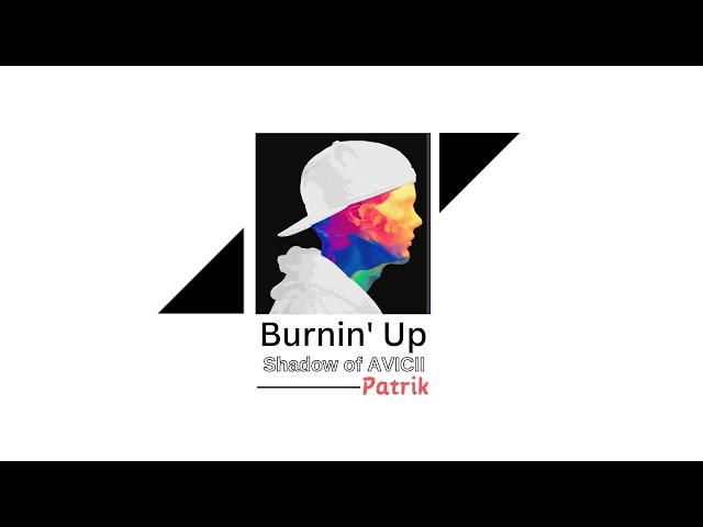 Burnin' Up · Patrik | Shadow of #Avicii