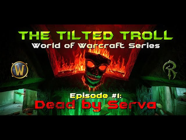 The Tilted Troll: Dead by Serva (World of Warcraft Series - Episode 1)