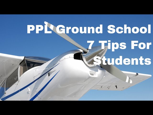 PPL Ground School - 7 Tips For Private Pilots Licence Students. Learn To Fly & Enjoy Flying!