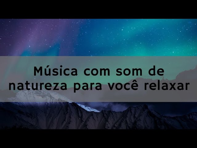 Música com som de natureza para você relaxar