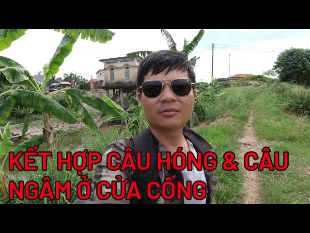 KẾT HỢP CÂU NGÂM VÀ CÂU HÓNG Ở CỬA CỐNG VÀ KHÁM PHÁ BẤT NGỜ#câucásông#fishing