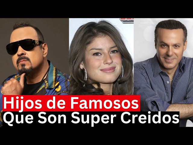 Hijos de famosos que son super creidos