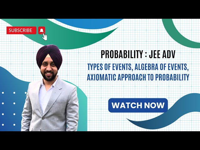 PROBABILITY: TYPES OF EVENTS, ALGEBRA OF EVENTS, AXIOMATIC APPROACH TO PROBABILITY : IIT-JEE/ CBSE