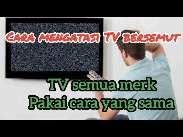 Cara mengatasi tv bersemut