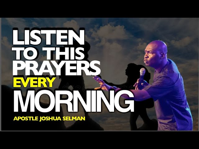 LISTEN TO THIS PRAYERS EVERY MORNING - APOSTLE JOSHUA SELMAN