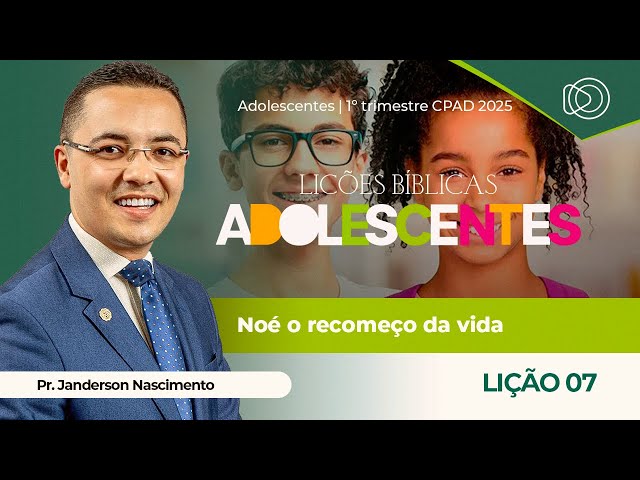 EBD Lição 7 Noé e o Recomeço da Vida -  Adolescentes CPAD