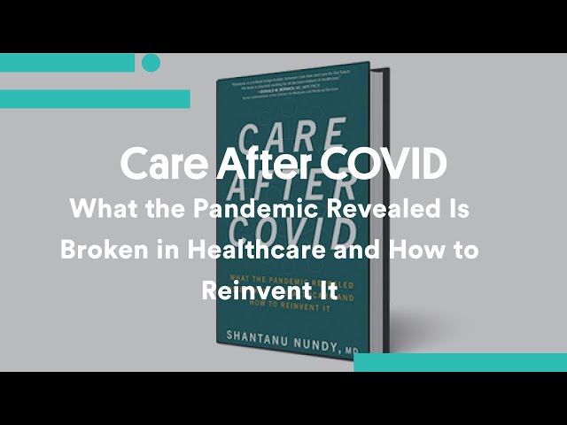 Care After COVID:  What the Pandemic Revealed Is Broken in Healthcare and How to Reinvent It