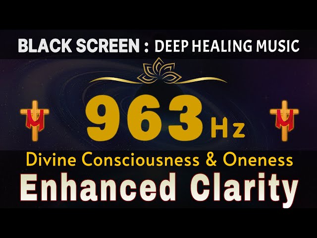 963 Hz (Divine Consciousness & Oneness) 🙏 Enhanced Clarity & Intuition | Pineal Gland Activation