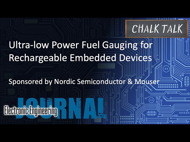 Ultra-low Power Fuel Gauging for Rechargeable Embedded Devices – Nordic Semiconductor and Mouser