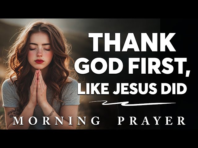 Start Your Day Thanking God and Multiply Your Blessings Like Jesus Did | Morning Prayer