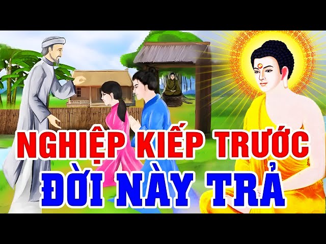 Chuyện Nhân Quả Phật Giáo, NGHIỆP KIẾP TRƯỚC ĐỜI NÀY PHẢI TRẢ - Luật Nhân Quả Không Bỏ Sót 1 Ai