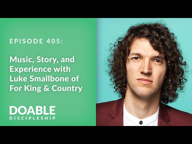 E405 Music, Story, and Experience with Luke Smallbone of For King & Country