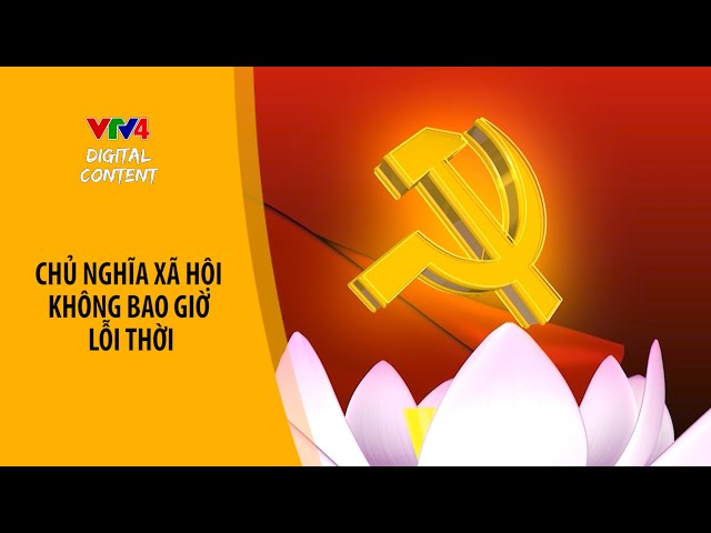 Chủ nghĩa xã hội không bao giờ lỗi thời | VTV4