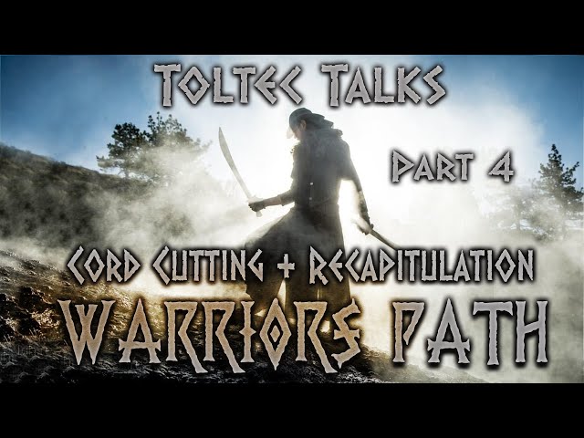 TOLTEC TALKS - Cord Cutting Recapitulation - Energy Clearing - Soul Retrieval -Warriors Path 2021