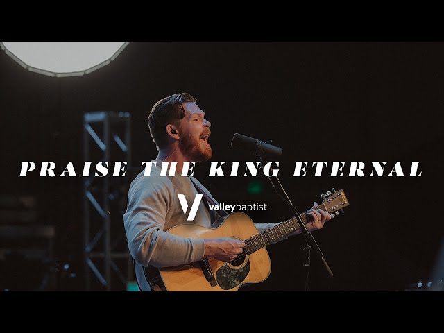 Praise The King Eternal + Doxology | Valley Baptist Church