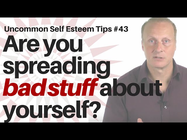 Are you spreading bad stuff about yourself? [Uncommon Self Esteem tips #5]