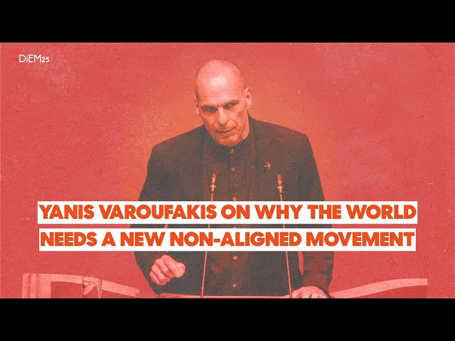 Yanis Varoufakis on why the world needs a new Non-Aligned Movement