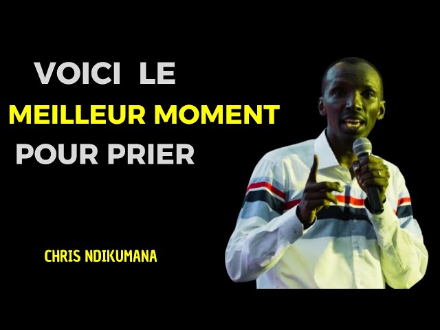 VOICI LE MEILLEUR MOMENT POUR PRIER Par Chris NDIKUMANA @KANGUKA/Prière - Miracle - Délivrance