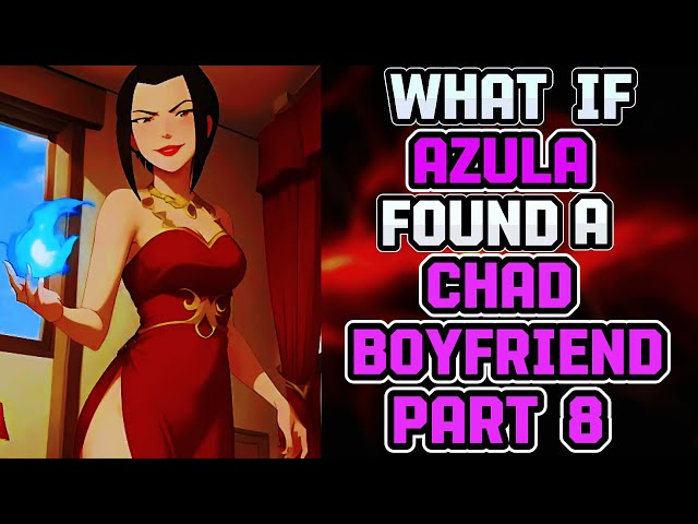 What if AZULA Found A CHAD Boyfriend?! AU Avatar The Last Airbender PART 8