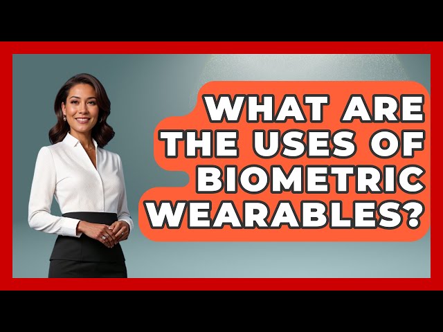 What Are The Uses Of Biometric Wearables? - The Hardware Hub