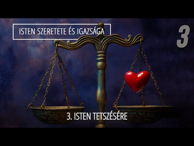 3 - Isten tetszésére | Isten szeretete és igazsága