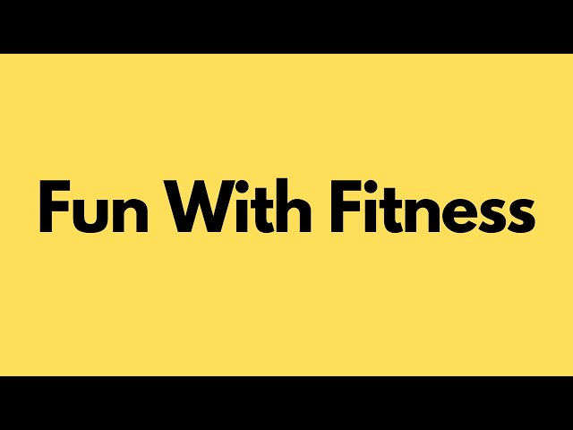 What Are Some Ways I Can Combine Fun With Fitness