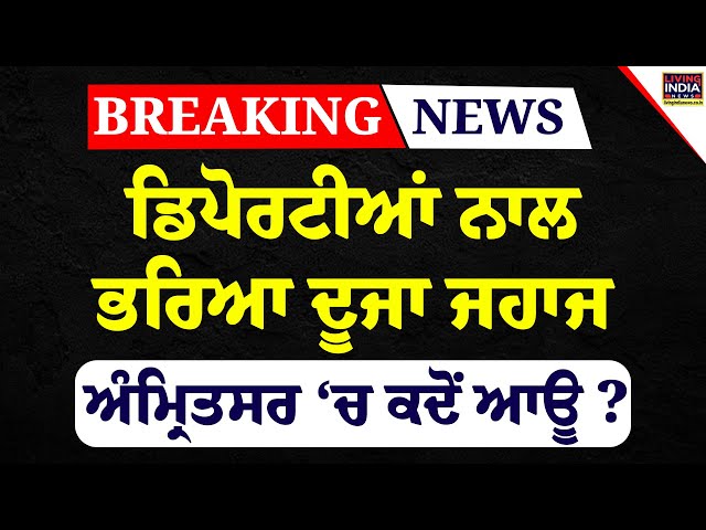 ਡਿਪੋਰਟੀਆਂ ਨਾਲ ਭਰਿਆ ਦੂਜਾ ਜਹਾਜ, Amritsar ‘ਚ ਕਦੋਂ ਆਊ ? Deport | Donald Trump | Innigrants | LIVE