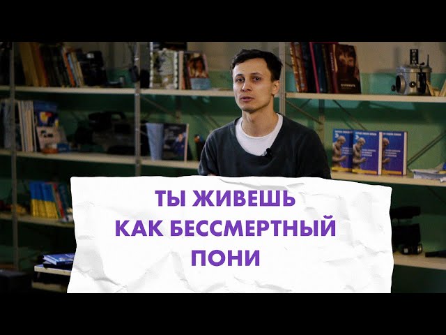 ТЫ ЖИВЕШЬ КАК БЕССМЕРТНЫЙ ПОНИ | На что потратить жизнь?