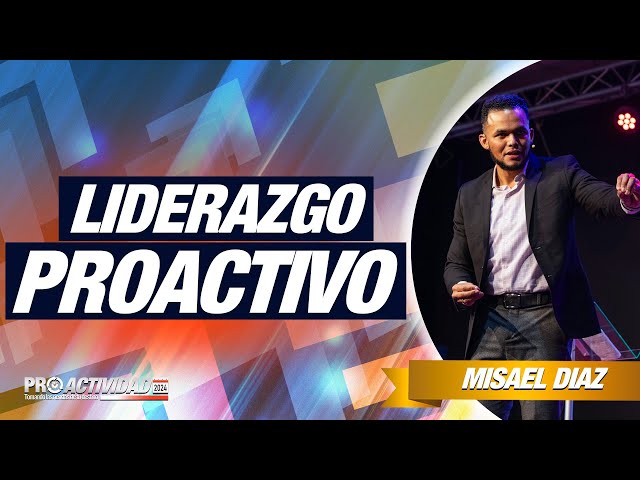 COMO DESARROLLAR UN LIDERAZGO PROACTIVO | Misael Diaz