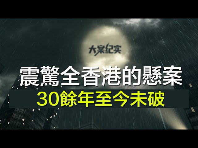 中国刑事大案纪实 | 刑事案件要案记录【震惊全香港的悬案，距今30余年至今未破】