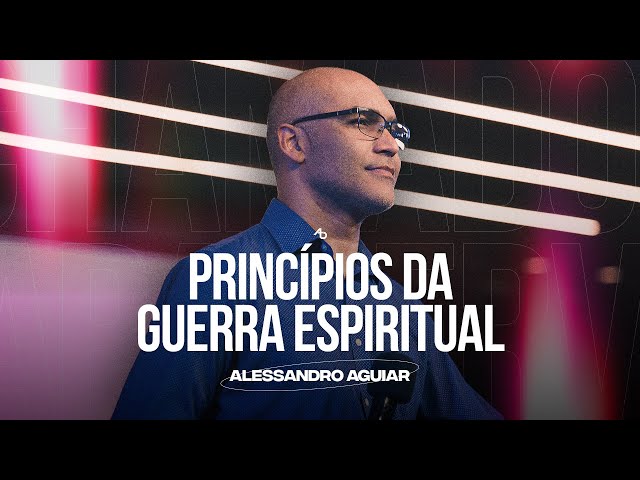 Princípios da guerra espiritual - Pr. Alessandro Aguiar