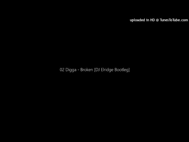 02 Digga - Broken [DJ Elridge Bootleg]