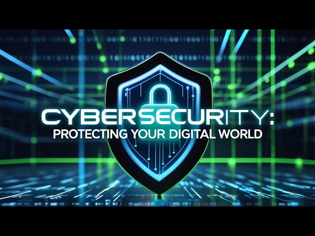 CYBERSECURITY: PROTECTING YOUR DIGITAL WORLD