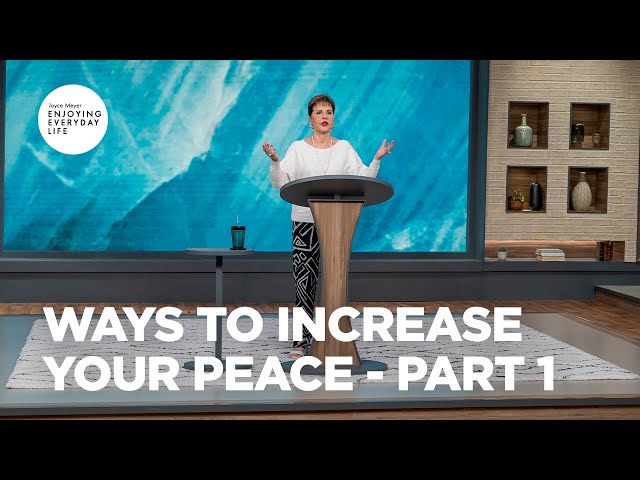 Ways to Increase Your Peace - Pt 1 |  Enjoying Everyday Life | Joyce Meyer