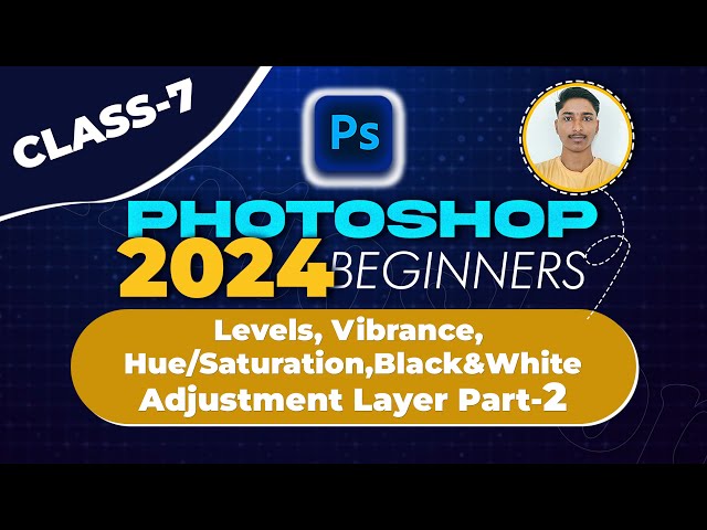 Photoshop 2024 Beginner Class 7 - Levels, Vibrance, Hue/Saturation, Black/White | Adjustment Layer