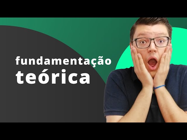 FUNDAMENTAÇÃO TEÓRICA: saiba como fazer em seu trabalho acadêmico