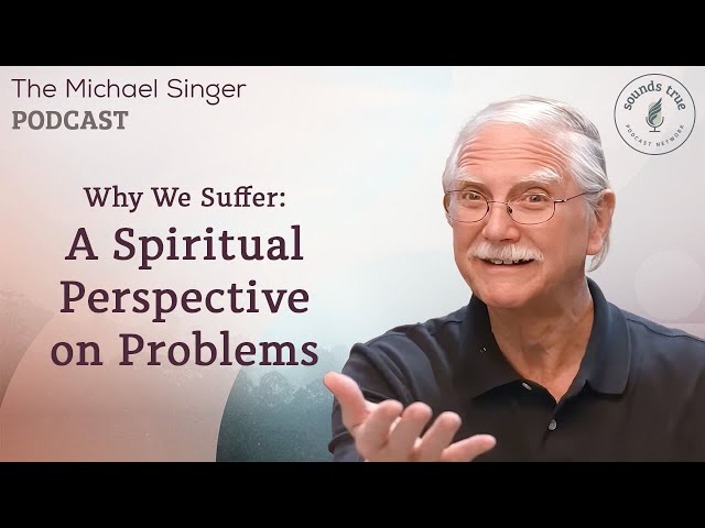 Why We Suffer A Spiritual Perspective on Problems | The Michael Singer Podcast