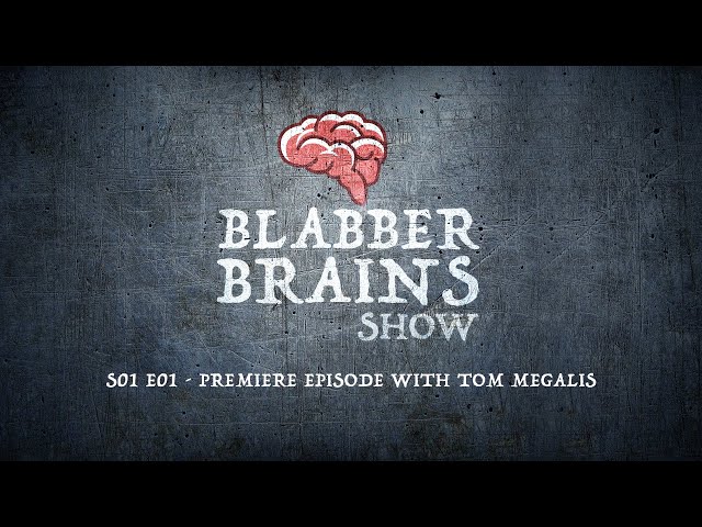 Blabber Brains Show - S01 E01 - Special Guest Tom Megalis