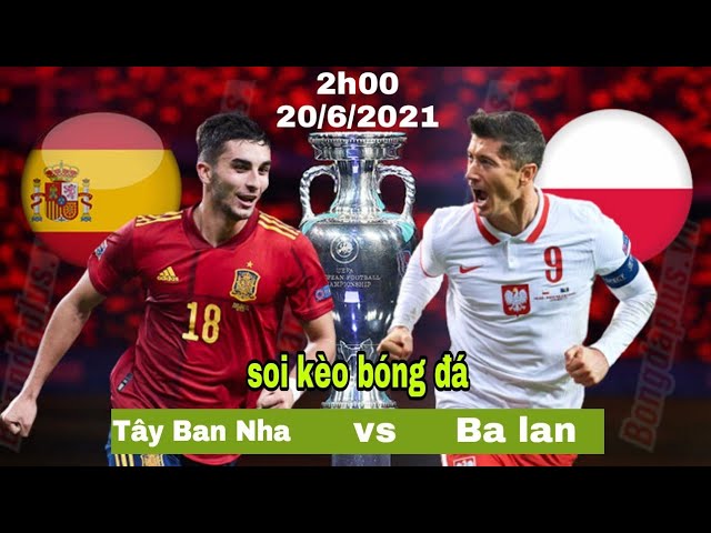 EURO 2021 | Soi kèo bóng đá Tây Ban Nha vs Ba Lan |  2h00 sáng 20/6/2021