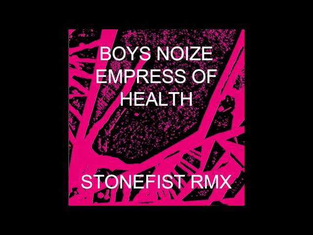 BOYS NOIZE x HEALTH x EMPRESS OF - STONEFIST RMX