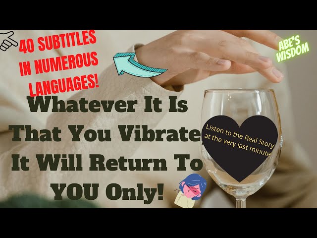 Abe's WISDOM: WHATEVER IT IS THAT YOU VIBRATE- IT WILL RETURN TO YOU ONLY!!⭐⭐