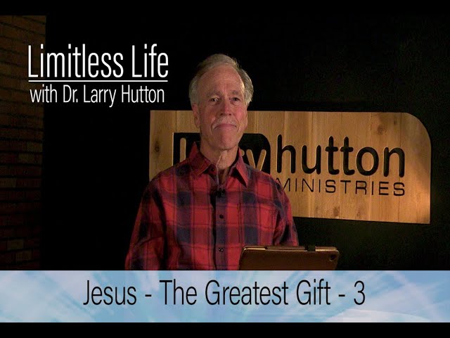 Limitless Life with Dr Larry Hutton - Jesus the Greatest Gift - Part 3