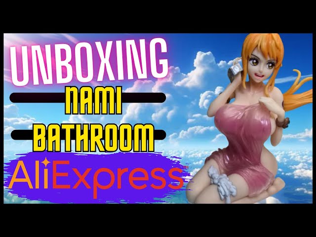 UNBOXING & REVIEW - FIGURAS - NAMI BATHROOM - ONE PIECE - ALIEXPRESS - GANGAS - NAKED